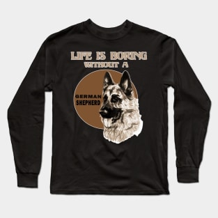 Life Is Boring Without A German Shepherd Lover Long Sleeve T-Shirt